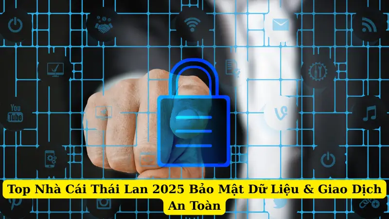Top Nhà Cái Thái Lan 2025 Bảo Mật Dữ Liệu & Giao Dịch An Toàn
